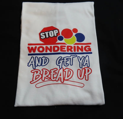 Stop Wondering And Get Ya Bread Up